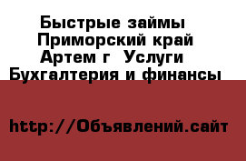 Быстрые займы - Приморский край, Артем г. Услуги » Бухгалтерия и финансы   